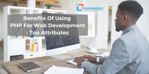 Benefits Of Using PHP For Web Development: Top Attributes Benefits Of Using PHP For Web Development: Top Attributes